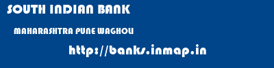 SOUTH INDIAN BANK  MAHARASHTRA PUNE WAGHOLI   banks information 